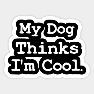 My Dog Thinks Im Cool - Funny Pet  Dog Dad Gift Sticker